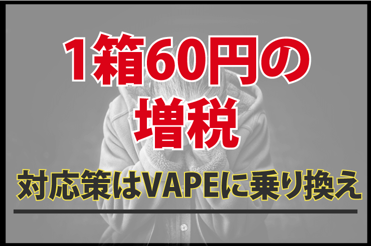 たばこ増税にVAPEは関係ない。ベイプは紙たばこ、加熱式たばこと違い増税なしのメイン画像
